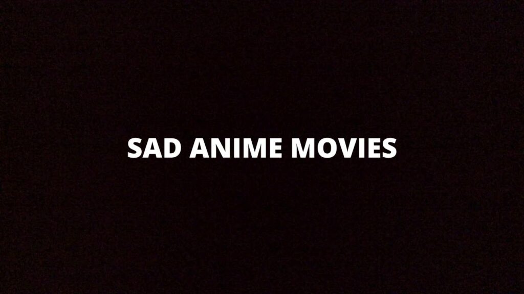 TOP SAD ANIME MOVIES THAT GONNA MAKE YOU CRY DEFINITELY