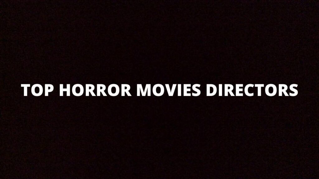 LET’S HAVE A GLANCE AT THE TOP HORROR MOVIES DIRECTORS